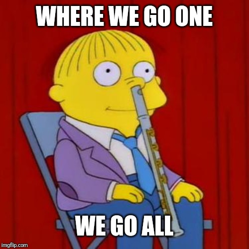 Ralph wiggum flute | WHERE WE GO ONE WE GO ALL | image tagged in ralph wiggum flute | made w/ Imgflip meme maker