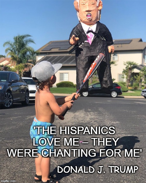 Donald Trump piñata | 'THE HISPANICS LOVE ME – THEY WERE CHANTING FOR ME'; DONALD J. TRUMP | image tagged in donald trump piata | made w/ Imgflip meme maker