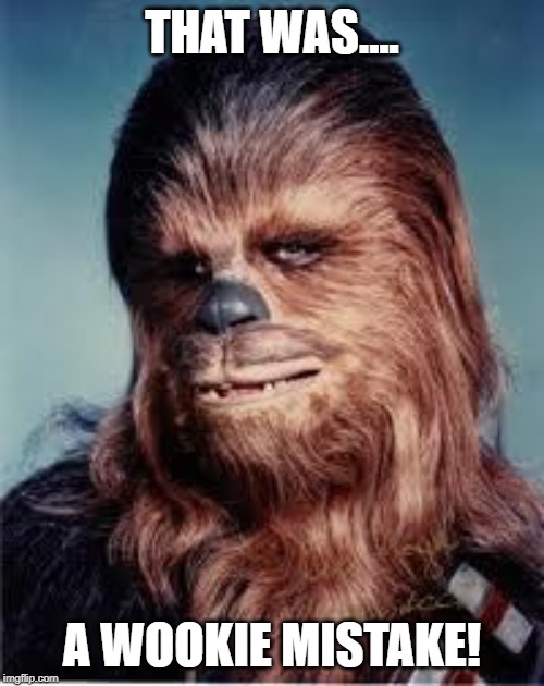 A Wookie Mistake |  THAT WAS.... A WOOKIE MISTAKE! | image tagged in chewbacca,mistake,star wars chewbacca,chewbacca,star wars | made w/ Imgflip meme maker