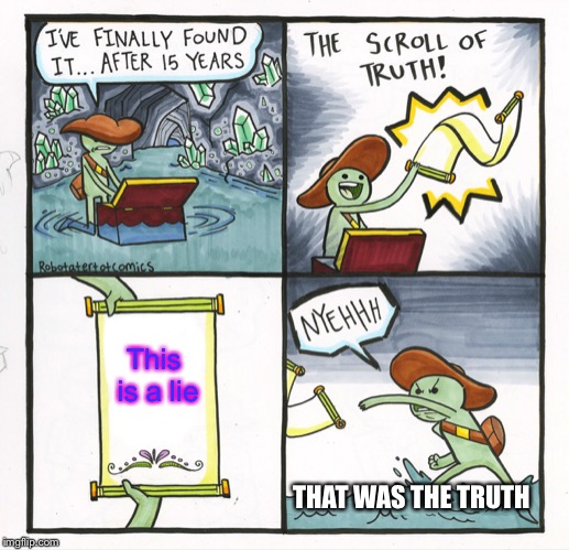 The Scroll Of Truth Meme | This is a lie; THAT WAS THE TRUTH | image tagged in memes,the scroll of truth | made w/ Imgflip meme maker