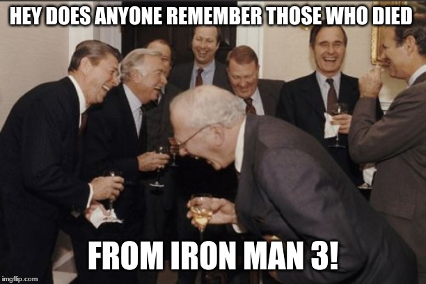 Laughing Men In Suits | HEY DOES ANYONE REMEMBER THOSE WHO DIED; FROM IRON MAN 3! | image tagged in memes,laughing men in suits | made w/ Imgflip meme maker