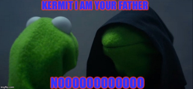 Evil Kermit Meme | KERMIT I AM YOUR FATHER; NOOOOOOOOOOOO | image tagged in memes,evil kermit | made w/ Imgflip meme maker