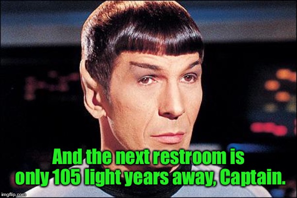 Condescending Spock | And the next restroom is only 105 light years away, Captain. | image tagged in condescending spock | made w/ Imgflip meme maker