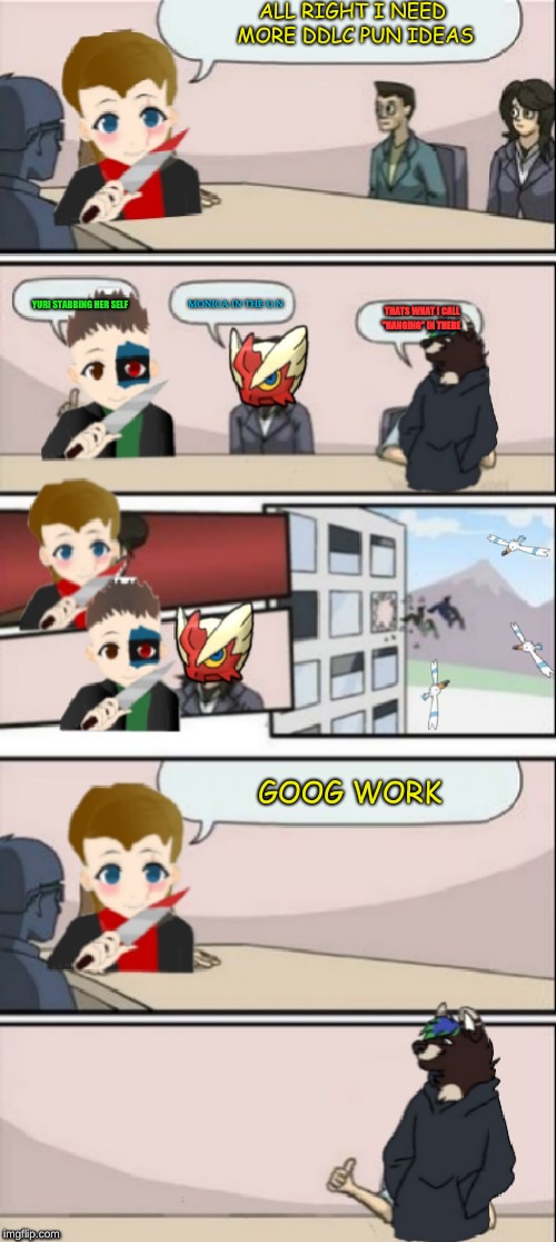 ALL RIGHT I NEED MORE DDLC PUN IDEAS; YURI STABBING HER SELF; MONICA IN THE U.N; THATS WHAT I CALL "HANGING" IN THERE; GOOG WORK | image tagged in boardroom meeting suggestion blaze_the_blaziken edition | made w/ Imgflip meme maker