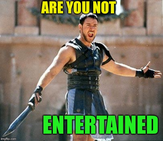Gladiator  | ARE YOU NOT ENTERTAINED | image tagged in gladiator | made w/ Imgflip meme maker