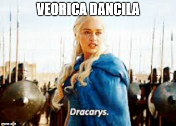 Dracarys | VEORICA DANCILA | image tagged in dracarys | made w/ Imgflip meme maker