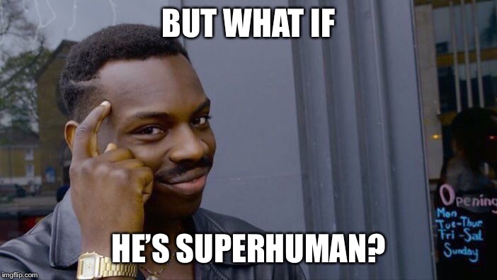 Roll Safe Think About It Meme | BUT WHAT IF HE’S SUPERHUMAN? | image tagged in memes,roll safe think about it | made w/ Imgflip meme maker