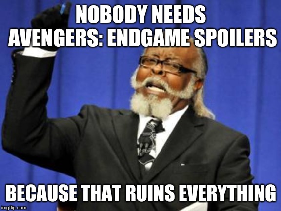 Too Damn High for Avengers spoilers | NOBODY NEEDS AVENGERS: ENDGAME SPOILERS; BECAUSE THAT RUINS EVERYTHING | image tagged in memes,too damn high,avengers endgame | made w/ Imgflip meme maker