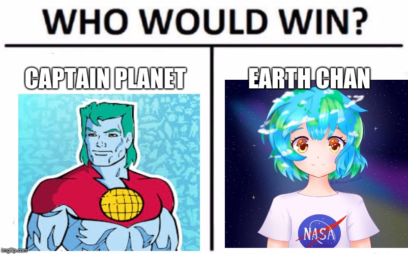 Who Would Win? | CAPTAIN PLANET; EARTH CHAN | image tagged in memes,who would win | made w/ Imgflip meme maker