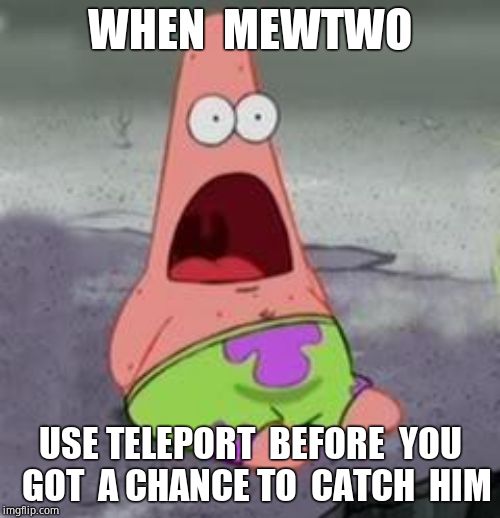 Suprised Patrick | WHEN  MEWTWO; USE TELEPORT  BEFORE  YOU  GOT  A CHANCE TO  CATCH  HIM | image tagged in suprised patrick | made w/ Imgflip meme maker