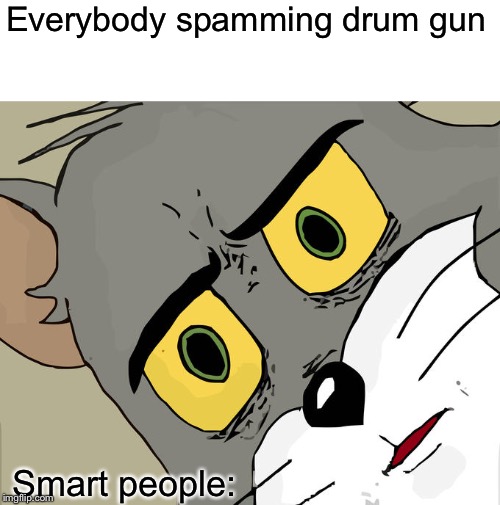 Unsettled Tom Meme | Everybody spamming drum gun; Smart people: | image tagged in memes,unsettled tom | made w/ Imgflip meme maker