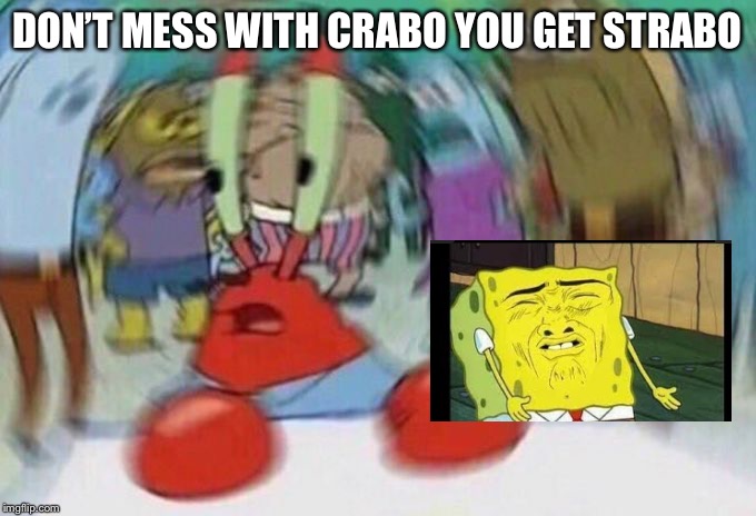 Mr Crabs | DON’T MESS WITH CRABO YOU GET STRABO | image tagged in mr crabs | made w/ Imgflip meme maker