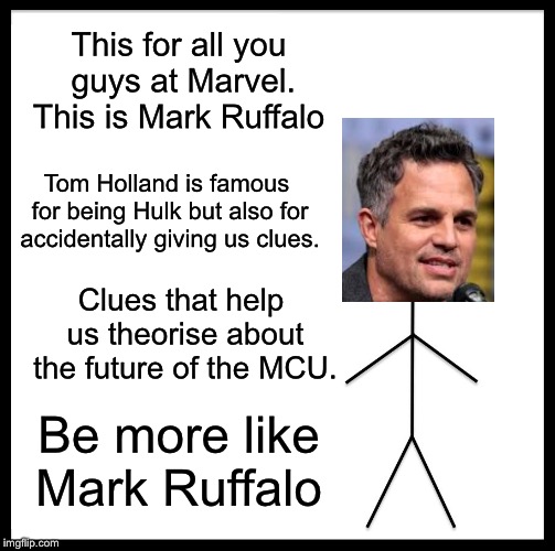 Be Like Bill Meme | This for all you guys at Marvel. This is Mark Ruffalo; Tom Holland is famous for being Hulk but also for accidentally giving us clues. Clues that help us theorise about the future of the MCU. Be more like Mark Ruffalo | image tagged in memes,be like bill | made w/ Imgflip meme maker