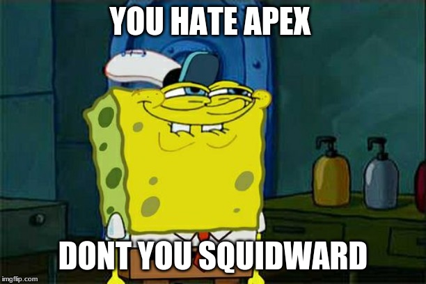 Don't You Squidward | YOU HATE APEX; DONT YOU SQUIDWARD | image tagged in memes,dont you squidward | made w/ Imgflip meme maker