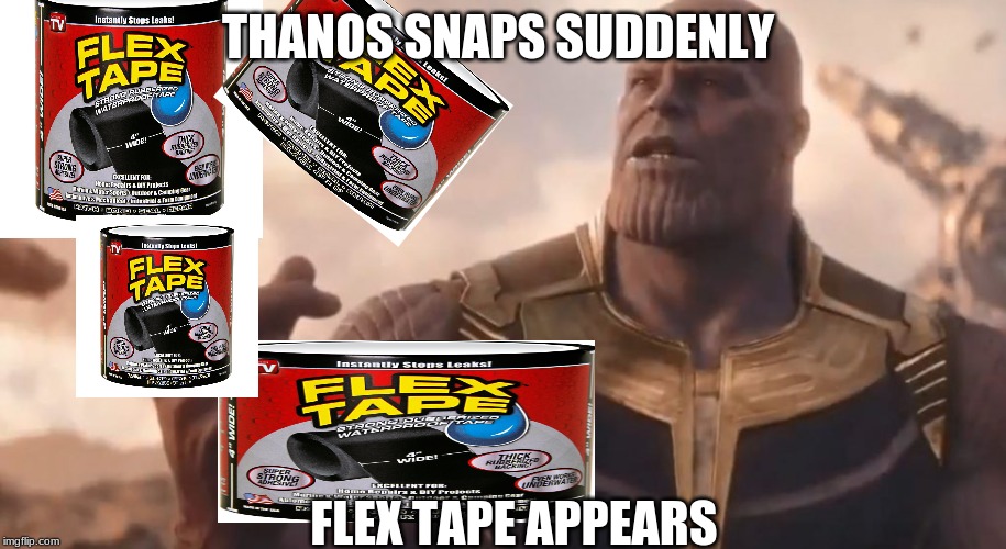 Thanos snap  | THANOS SNAPS SUDDENLY; FLEX TAPE APPEARS | image tagged in thanos snap | made w/ Imgflip meme maker