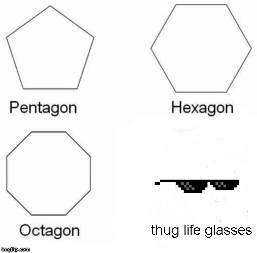 I guess this is rare... | thug life glasses | image tagged in memes,pentagon hexagon octagon | made w/ Imgflip meme maker