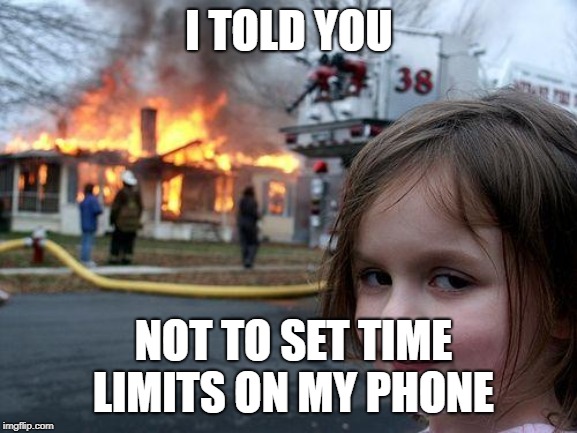 Don't set time limits on my phone | I TOLD YOU; NOT TO SET TIME LIMITS ON MY PHONE | image tagged in memes,disaster girl,cell phone | made w/ Imgflip meme maker