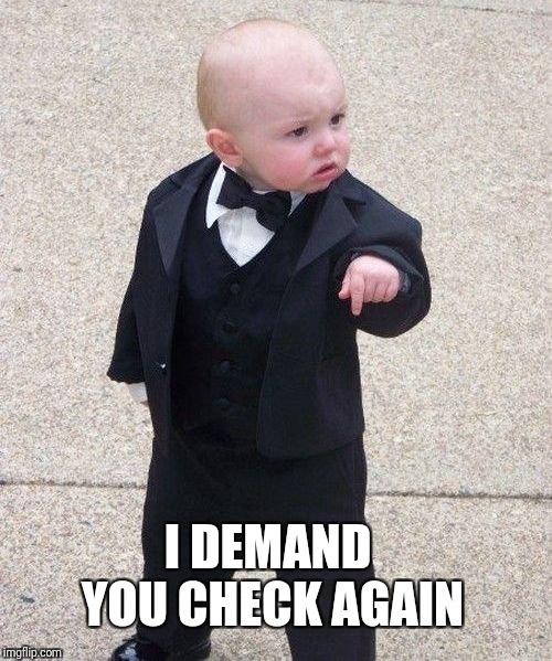 When a hotel receptionist tells you they don't have your reservation | I DEMAND YOU CHECK AGAIN | image tagged in memes,baby godfather | made w/ Imgflip meme maker