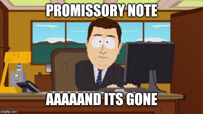 Aaaaand Its Gone Meme | PROMISSORY NOTE; AAAAAND ITS GONE | image tagged in memes,aaaaand its gone | made w/ Imgflip meme maker