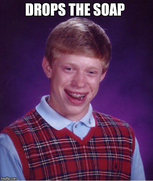 Bad Luck Brian Meme | DROPS THE SOAP | image tagged in memes,bad luck brian | made w/ Imgflip meme maker