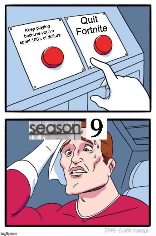 Two Buttons Meme | Quit Fortnite; Keep playing because you’ve spent 100’s of dollars | image tagged in memes,two buttons | made w/ Imgflip meme maker