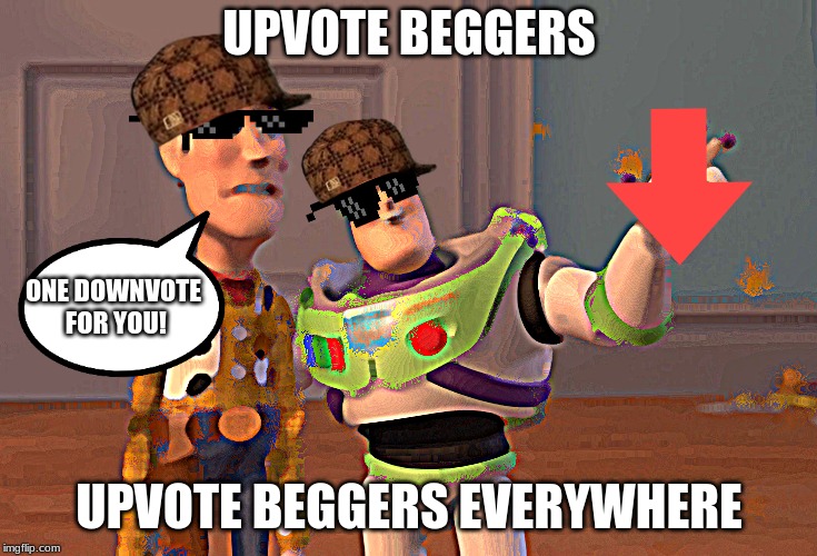 X, X Everywhere Meme | UPVOTE BEGGERS UPVOTE BEGGERS EVERYWHERE ONE DOWNVOTE FOR YOU! | image tagged in memes,x x everywhere | made w/ Imgflip meme maker