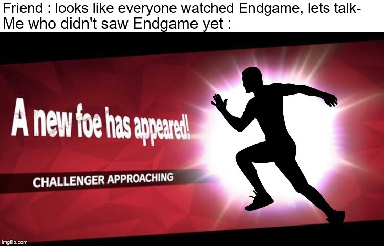I new challenger approahes | Friend : looks like everyone watched Endgame, lets talk-; Me who didn't saw Endgame yet : | image tagged in i new challenger approahes | made w/ Imgflip meme maker