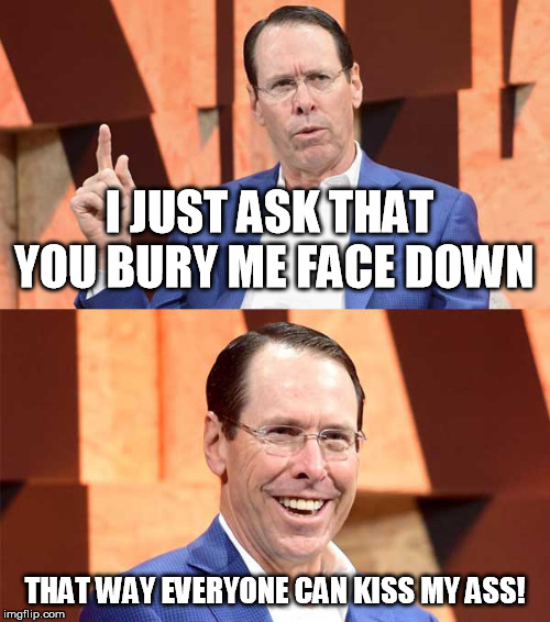 Randall Stephenson AT$T | I JUST ASK THAT YOU BURY ME FACE DOWN; THAT WAY EVERYONE CAN KISS MY ASS! | image tagged in randall stephenson att | made w/ Imgflip meme maker