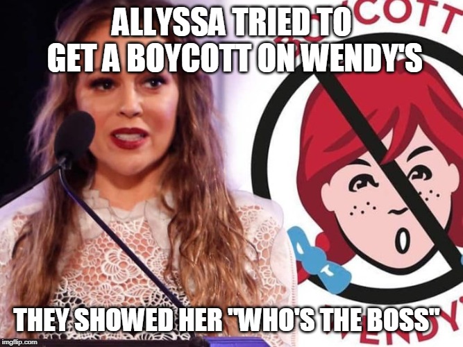 ALLYSSA TRIED TO GET A BOYCOTT ON WENDY'S; THEY SHOWED HER "WHO'S THE BOSS" | image tagged in funny | made w/ Imgflip meme maker