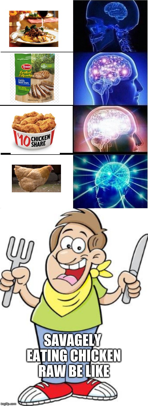 SAVAGELY EATING CHICKEN RAW BE LIKE | image tagged in memes,expanding brain | made w/ Imgflip meme maker