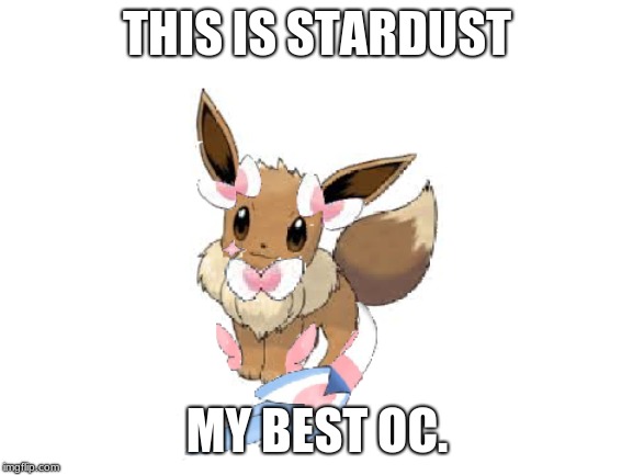 THIS IS STARDUST; MY BEST OC. | made w/ Imgflip meme maker