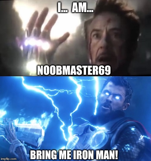 Tony... is... NOOBMASTER69 | I...  AM... NOOBMASTER69; BRING ME IRON MAN! | image tagged in bring me thanos,tony stark dieing in endgame | made w/ Imgflip meme maker