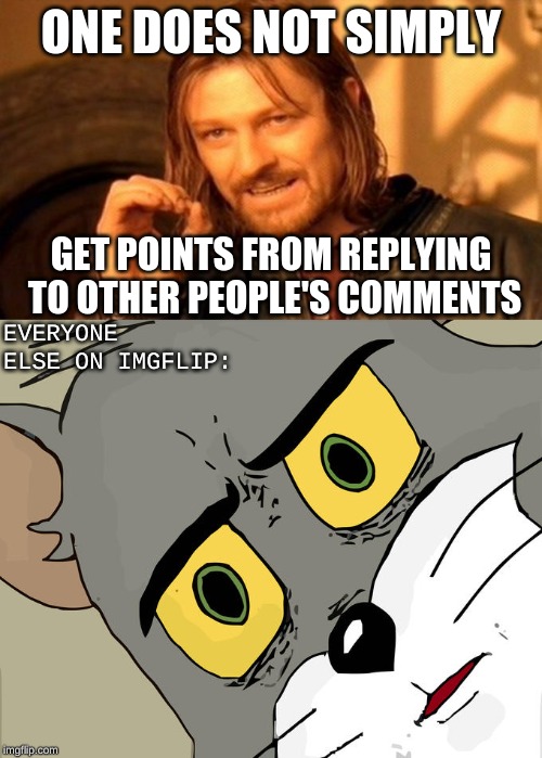 My IMGflip Announcment | ONE DOES NOT SIMPLY; GET POINTS FROM REPLYING TO OTHER PEOPLE'S COMMENTS; EVERYONE ELSE ON IMGFLIP: | image tagged in memes,one does not simply,unsettled tom | made w/ Imgflip meme maker