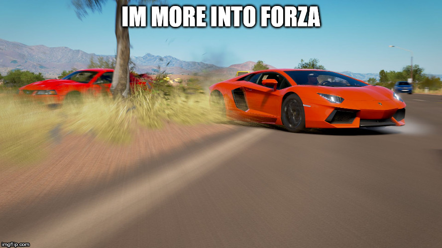 Forza Horizon 3 - Lamborghini Aventador takes down Mustang | IM MORE INTO FORZA | image tagged in forza horizon 3 - lamborghini aventador takes down mustang | made w/ Imgflip meme maker