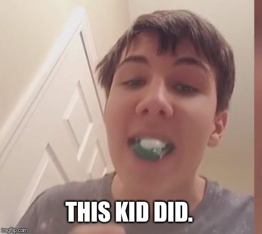 Tide Pod Challenge  | THIS KID DID. | image tagged in tide pod challenge | made w/ Imgflip meme maker