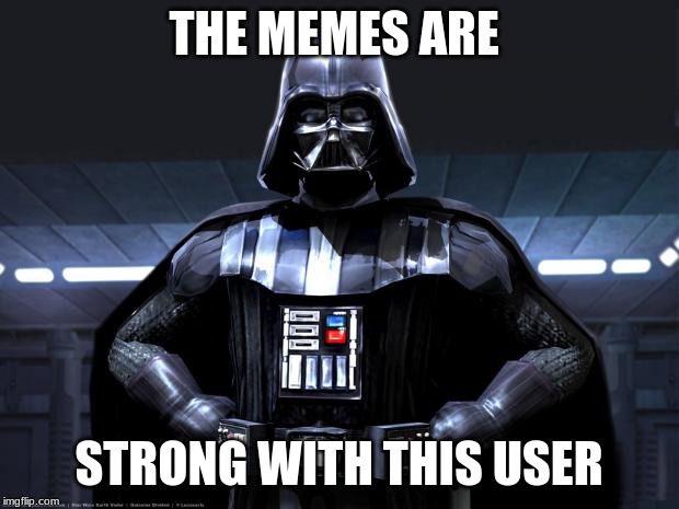 Darth Vader | THE MEMES ARE; STRONG WITH THIS USER | image tagged in darth vader | made w/ Imgflip meme maker