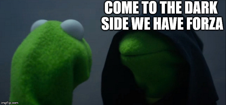 Evil Kermit Meme | COME TO THE DARK SIDE WE HAVE FORZA | image tagged in memes,evil kermit | made w/ Imgflip meme maker