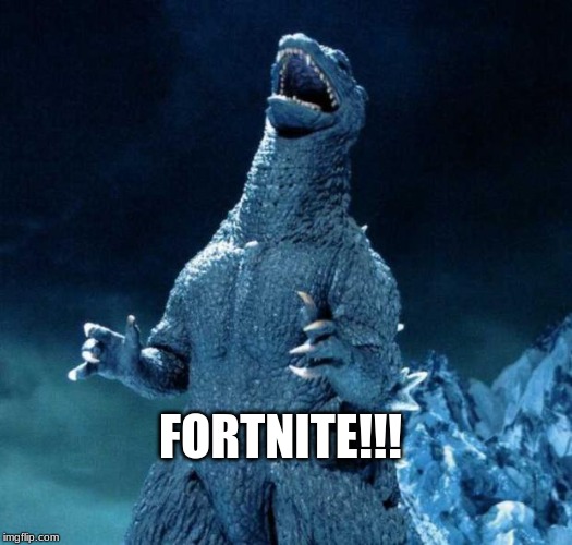 Laughing Godzilla | FORTNITE!!! | image tagged in laughing godzilla | made w/ Imgflip meme maker