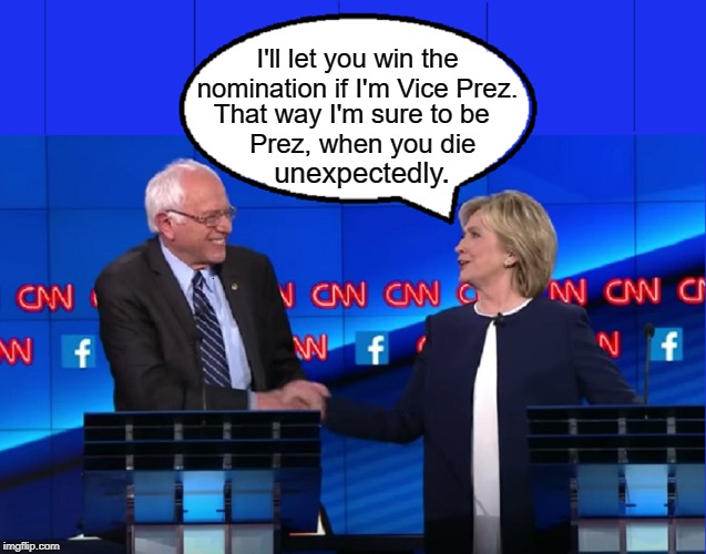 Hillary's Final Solution or How I Become President 2020 | I'll let you win the nomination if I'm Vice Prez. That way I'm sure to be         Prez, when you die; unexpectedly. | image tagged in bernie sanders  hillary clinton,cnn,feel the bern,election 2020,hrc,vice president | made w/ Imgflip meme maker