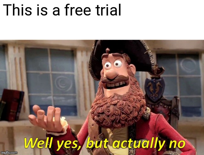 Well Yes, But Actually No | This is a free trial | image tagged in memes,well yes but actually no | made w/ Imgflip meme maker