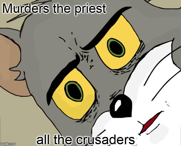 Unsettled Tom Meme | Murders the priest; all the crusaders | image tagged in memes,unsettled tom | made w/ Imgflip meme maker