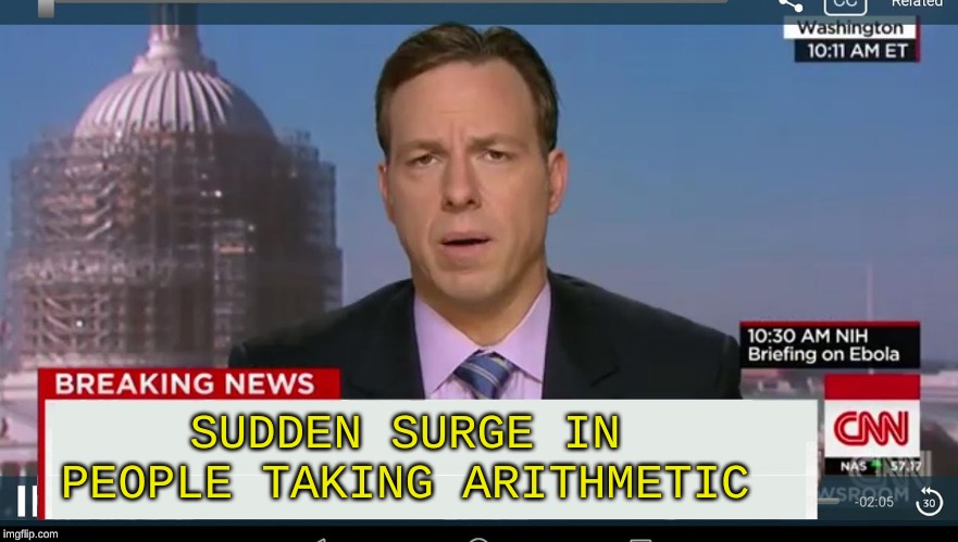 cnn breaking news template | SUDDEN SURGE IN PEOPLE TAKING ARITHMETIC | image tagged in cnn breaking news template | made w/ Imgflip meme maker
