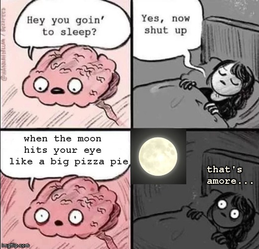 waking up brain | when the moon  hits your eye   like a big pizza pie; that's  amore... | image tagged in waking up brain,memes,dean martin | made w/ Imgflip meme maker