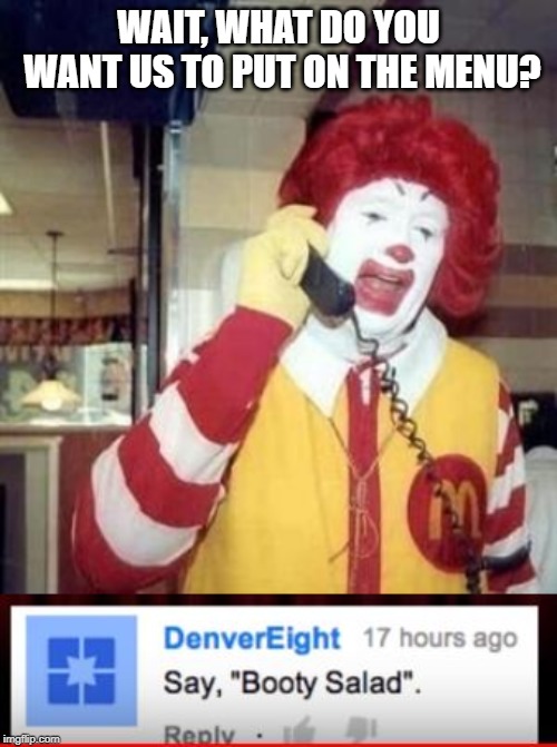 McDonald's Reachin' for New Menu Items! | WAIT, WHAT DO YOU WANT US TO PUT ON THE MENU? | image tagged in ronald mcdonald temp | made w/ Imgflip meme maker