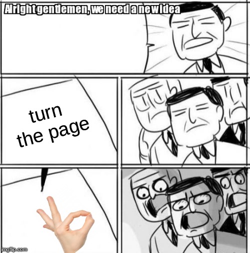 Alright Gentlemen We Need A New Idea | turn the page | image tagged in memes,alright gentlemen we need a new idea | made w/ Imgflip meme maker