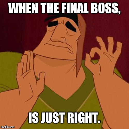 When X just right | WHEN THE FINAL BOSS, IS JUST RIGHT. | image tagged in when x just right | made w/ Imgflip meme maker