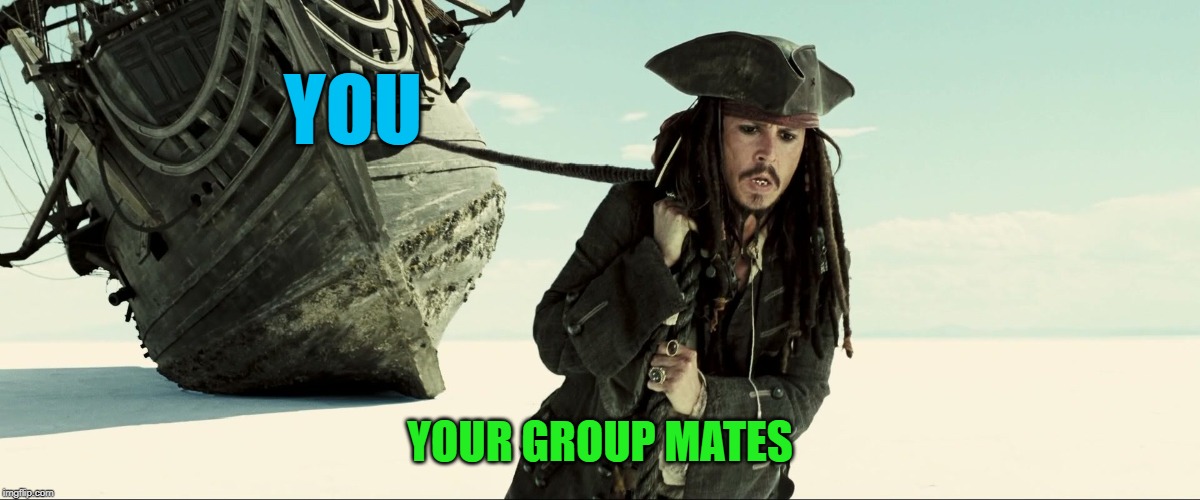 jack sparrow pulling ship | YOU YOUR GROUP MATES | image tagged in jack sparrow pulling ship | made w/ Imgflip meme maker