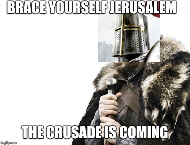Brace Yourselves X is Coming Meme | BRACE YOURSELF JERUSALEM; THE CRUSADE IS COMING | image tagged in memes,brace yourselves x is coming | made w/ Imgflip meme maker