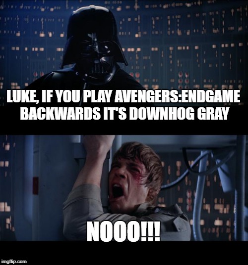 Star Wars No Meme | LUKE, IF YOU PLAY AVENGERS:ENDGAME BACKWARDS IT'S DOWNHOG GRAY; NOOO!!! | image tagged in memes,star wars no,avengers endgame | made w/ Imgflip meme maker