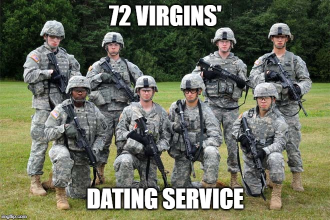 We help you meet your soul mate. |  72 VIRGINS'; DATING SERVICE | image tagged in soldiers | made w/ Imgflip meme maker